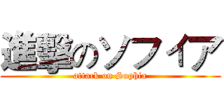 進擊のソフィア (attack on Sophia)