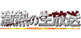 激熱の生放送 (attack on titan)