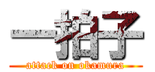 一拍子 (attack on okamura)