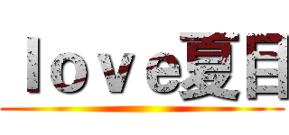 ｌｏｖｅ夏目 ()
