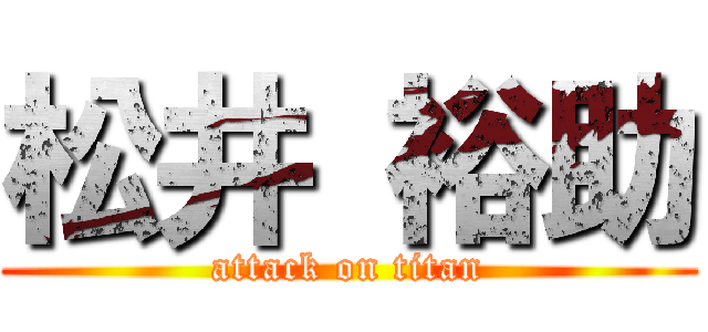 松井 裕助 (attack on titan)