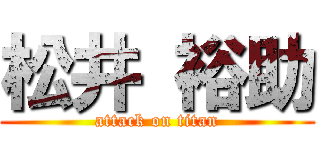 松井 裕助 (attack on titan)