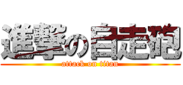 進撃の自走砲 (attack on titan)