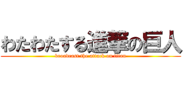 わたわたする進撃の巨人 (broadcast the attack on titan)