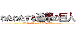 わたわたする進撃の巨人 (broadcast the attack on titan)