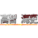 高智 海吏 (strong spirits never give up attitude)