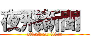 夜飛新聞  (attack on titan)