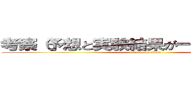 考察（予想と実験結果が一致しているか） (attack on titan)