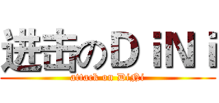 进击のＤｉＮｉ (attack on DiNi)