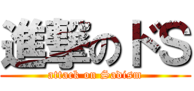 進撃のドＳ (attack on Sadism)