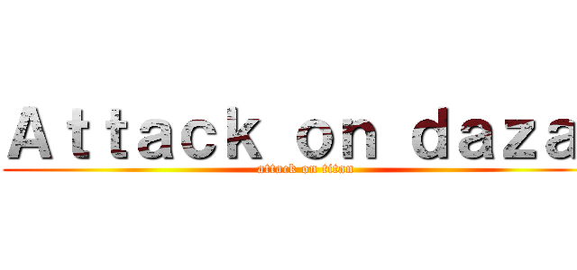 Ａｔｔａｃｋ ｏｎ ｄａｚａｉ (attack on titan)