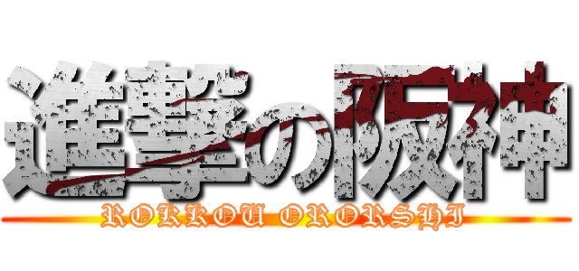 進撃の阪神 (ROKKOU ORORSHI)