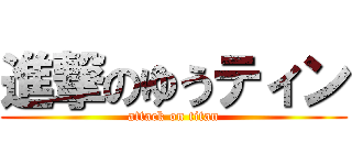 進撃のゆうティン (attack on titan)