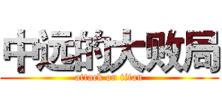 中远的大败局 (attack on titan)