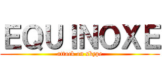 ＥＱＵＩＮＯＸＥ (attack on skype)