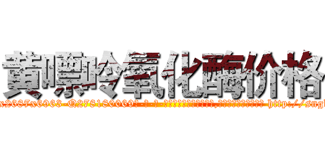 黄嘌呤氧化酶价格 (黄嘌呤氧化酶价格【电-186x2687x6963-Q278180069元-吉-药-业】我们做的是长期生意,靠的是老客户长期支持 http://sngk.net/Liklqw
)