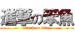 進撃の笨魚 (attack on titan)