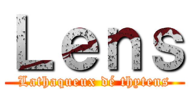 Ｌｅｎｓ (Lathaqueux dé thytens)