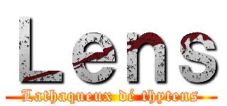 Ｌｅｎｓ (Lathaqueux dé thytens)