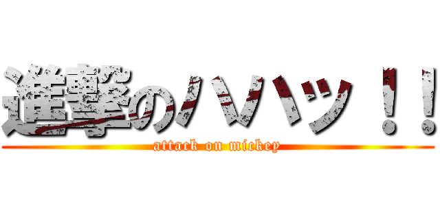 進撃のハハッ！！ (attack on mickey)