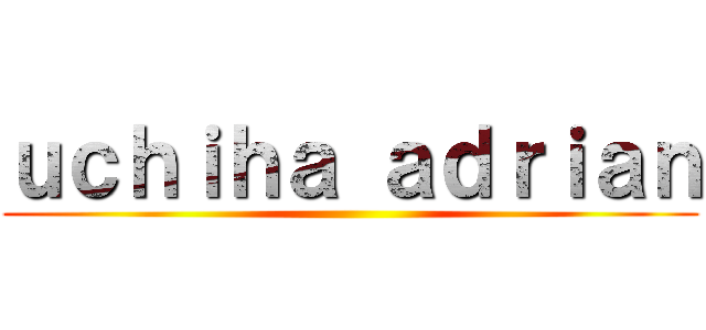 ｕｃｈｉｈａ ａｄｒｉａｎ ()