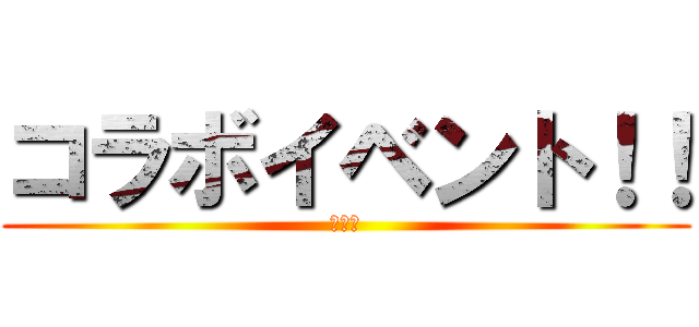 コラボイベント！！ (実施中)