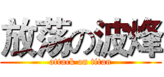 放荡の波烽 (attack on titan)