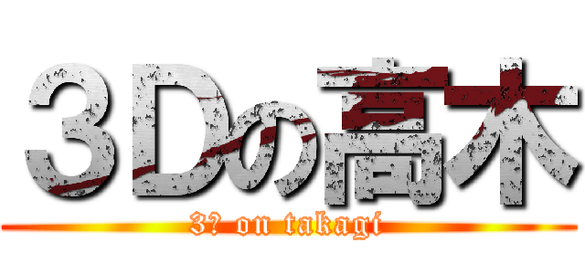３Ｄの高木 (3Ｄ on takagi)