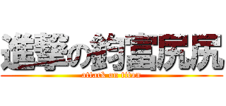 進撃の鈞富尻尻 (attack on titan)