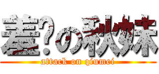 羞涩の秋妹 (attack on qiumei)