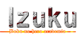 Ｉｚｕｋｕ (Boku no hero academia)