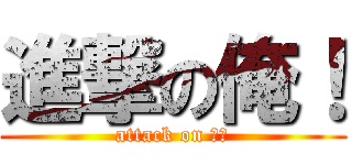 進撃の俺！ (attack on オレ)