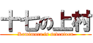 十七の上村 (Kamimura is seventeen)