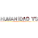 ＨＵＭＡＮＩＤＡＤ ＶＳ (attack on titan)