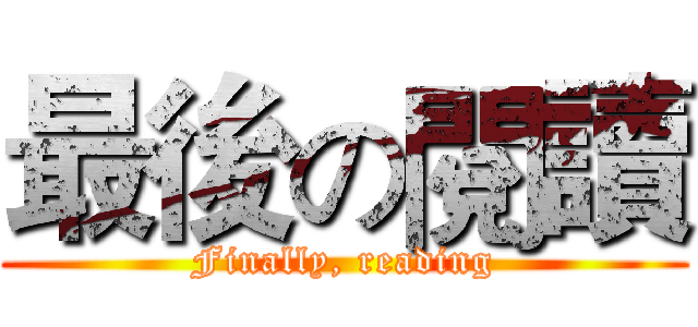 最後の閱讀 (Finally, reading)