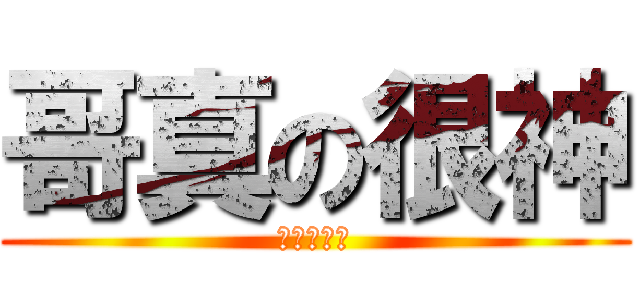 哥真の很神 (哥真の很神)