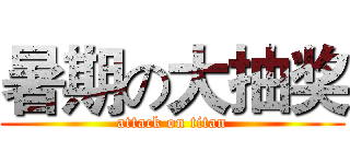 暑期の大抽奖 (attack on titan)