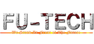 ＦＵ－ＴＥＣＨ (We Stand In Front of The Future)