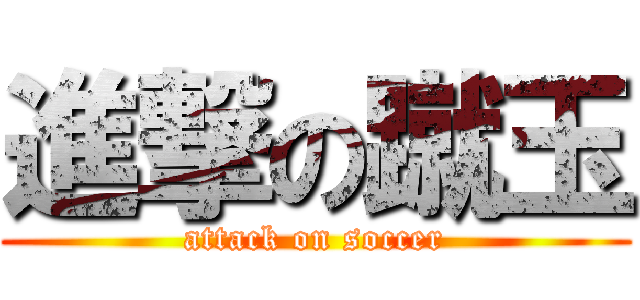 進撃の蹴玉 (attack on soccer)