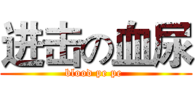 进击の血尿 (blood pe pe )