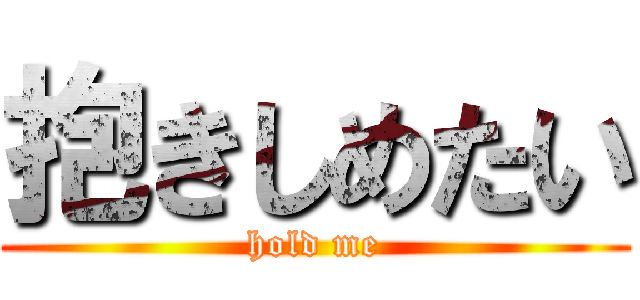 抱きしめたい (hold me)