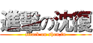 進擊の沈復 (attack on shen,fu)