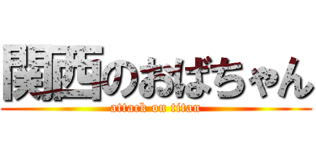 関西のおばちゃん (attack on titan)
