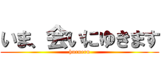 いま、会いにゆきます (hurueru)