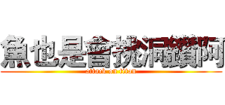 魚也是會挑洞鑽阿 (attack on titan)