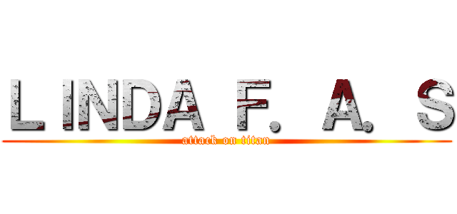 ＬＩＮＤＡ Ｆ．Ａ．Ｓ (attack on titan)