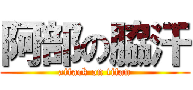 阿部の脇汗 (attack on titan)