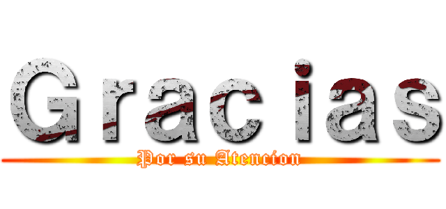 Ｇｒａｃｉａｓ (Por su Atencion)