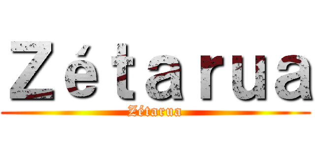 Ｚéｔａｒｕａ (Zétarua)