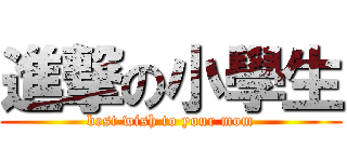 進撃の小學生 (best wish to your mom)